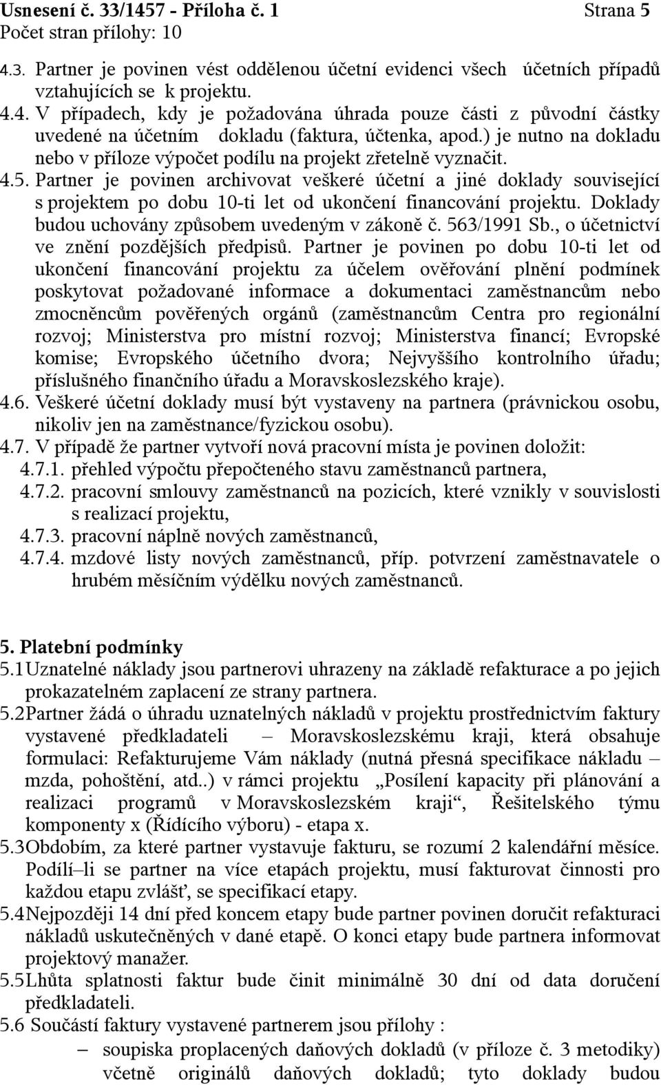 Partner je povinen archivovat veškeré účetní a jiné doklady související s projektem po dobu 10-ti let od ukončení financování projektu. Doklady budou uchovány způsobem uvedeným v zákoně č.