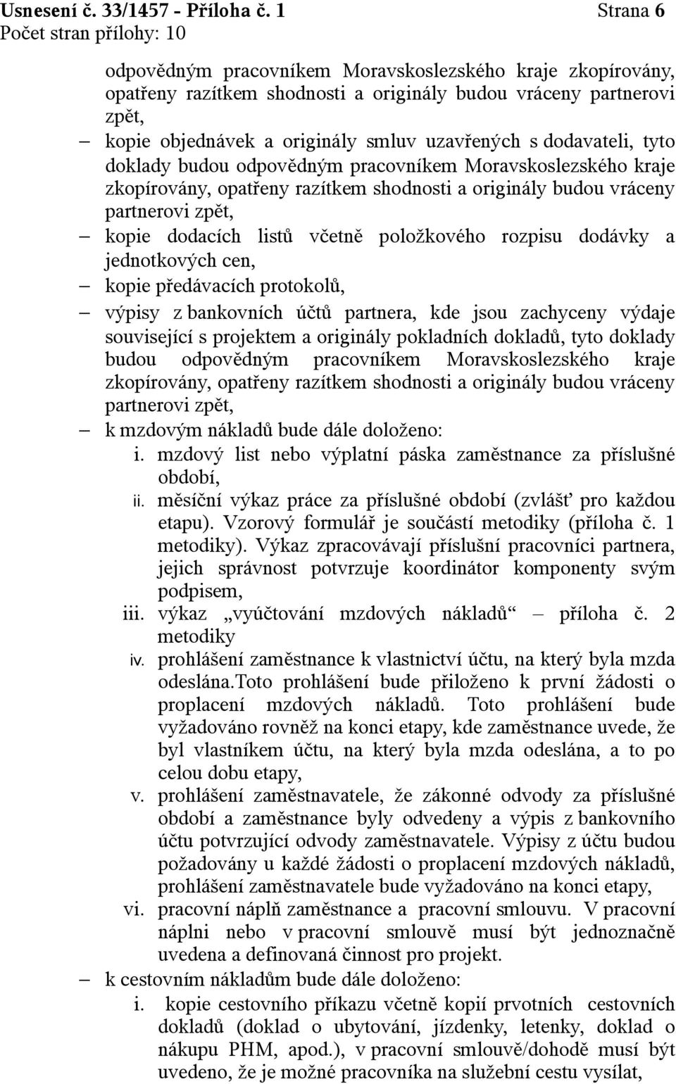 dodavateli, tyto doklady budou odpovědným pracovníkem Moravskoslezského kraje zkopírovány, opatřeny razítkem shodnosti a originály budou vráceny partnerovi zpět, kopie dodacích listů včetně