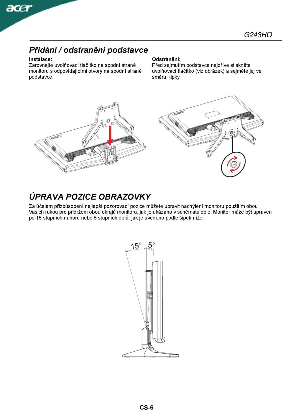 ÚPRAVA POZICE OBRAZOVKY Za účelem přizpůsobení nejlepší pozorovací pozice můžete upravit nachýlení monitoru použitím obou Vašich rukou pro