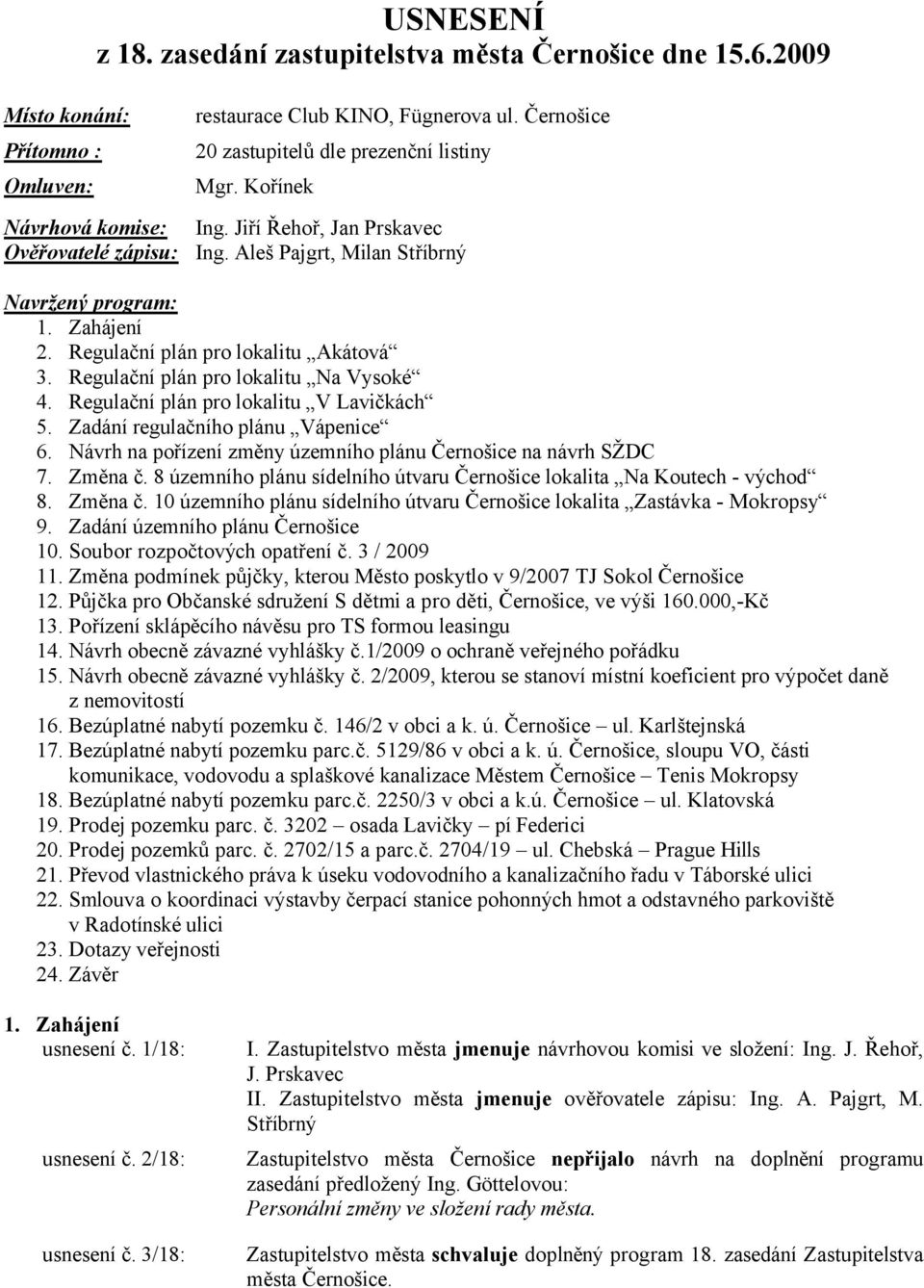 Regulační plán pro lokalitu Na Vysoké 4. Regulační plán pro lokalitu V Lavičkách 5. Zadání regulačního plánu Vápenice 6. Návrh na pořízení změny územního plánu Černošice na návrh SŽDC 7. Změna č.