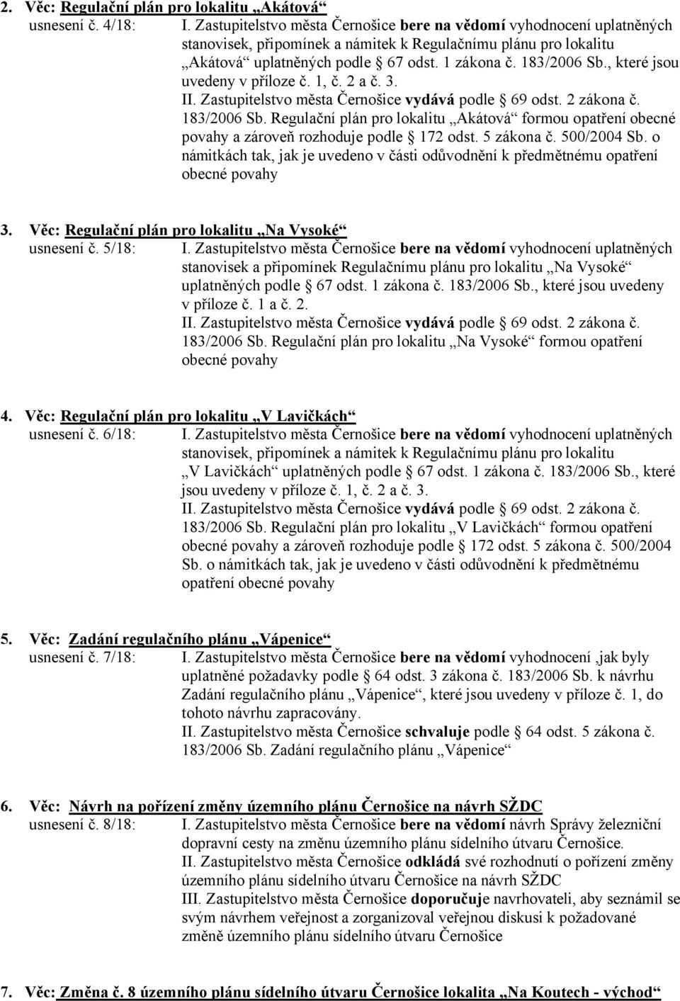 , které jsou uvedeny v příloze č. 1, č. 2 a č. 3. II. Zastupitelstvo města Černošice vydává podle 69 odst. 2 zákona č. 183/2006 Sb.