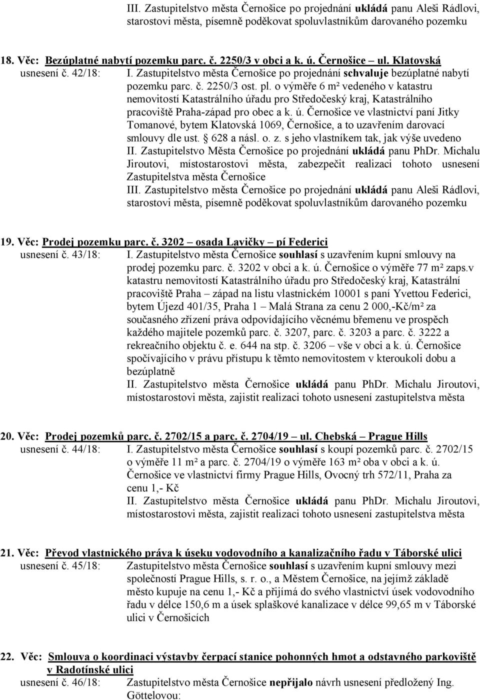 o výměře 6 m² vedeného v katastru nemovitostí Katastrálního úřadu pro Středočeský kraj, Katastrálního pracoviště Praha-západ pro obec a k. ú. Černošice ve vlastnictví paní Jitky Tomanové, bytem Klatovská 1069, Černošice, a to uzavřením darovací smlouvy dle ust.