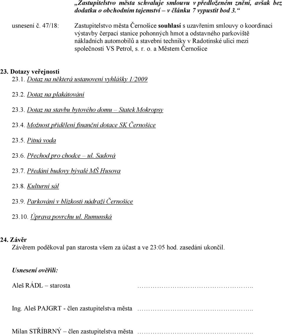 ulici mezi společností VS Petrol, s. r. o. a Městem Černošice 23. Dotazy veřejnosti 23.1. Dotaz na některá ustanovení vyhlášky 1/2009 23.2. Dotaz na plakátování 23.3. Dotaz na stavbu bytového domu Statek Mokropsy 23.