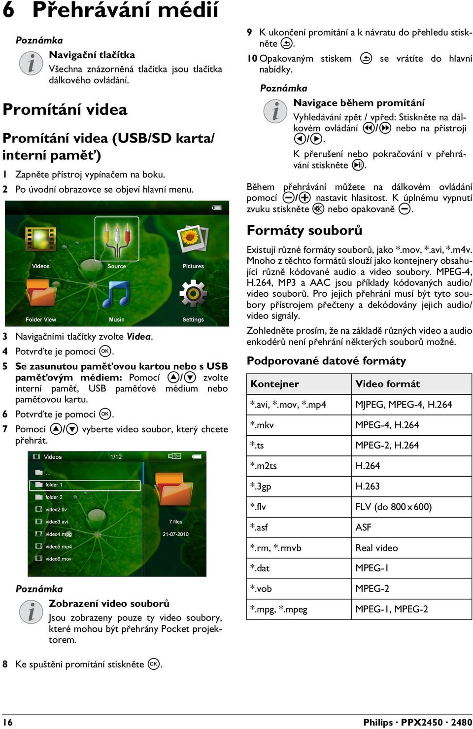 5 Se zasunutou paměťovou kartou nebo s USB paměťovým médiem: Pomocí / zvolte interní paměť, USB paměťové médium nebo paměťovou kartu. 6 Potvrďte je pomocí à.