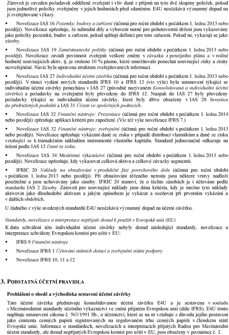 Novelizace upřesňuje, že náhradní díly a vybavení nutné pro pohotovostní držení jsou vykazovány jako položky pozemků, budov a zařízení, pokud splňují definici pro toto zařazení.