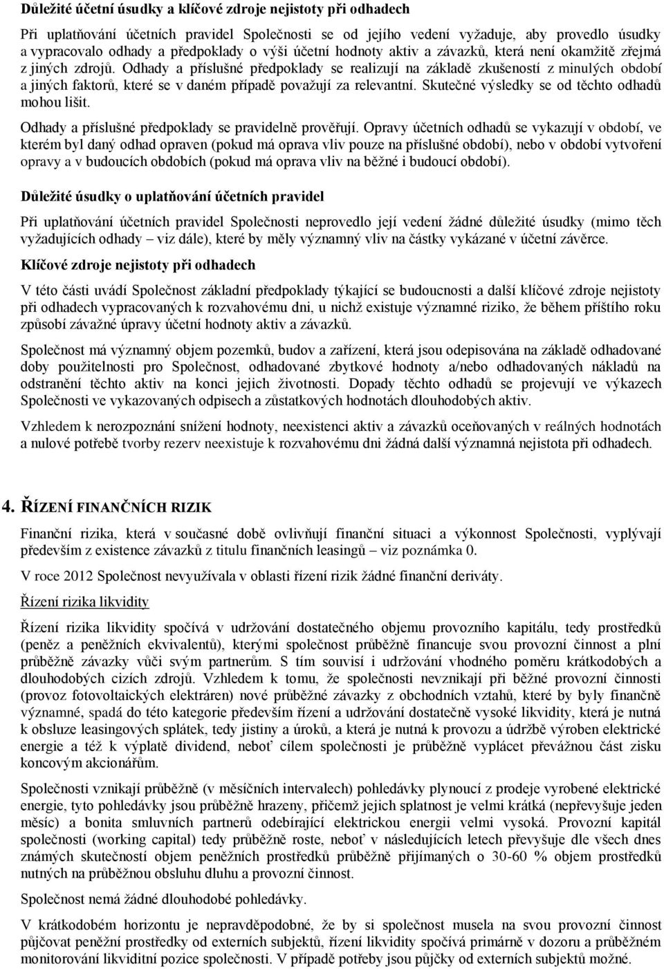 Odhady a příslušné předpoklady se realizují na základě zkušeností z minulých období a jiných faktorů, které se v daném případě považují za relevantní.