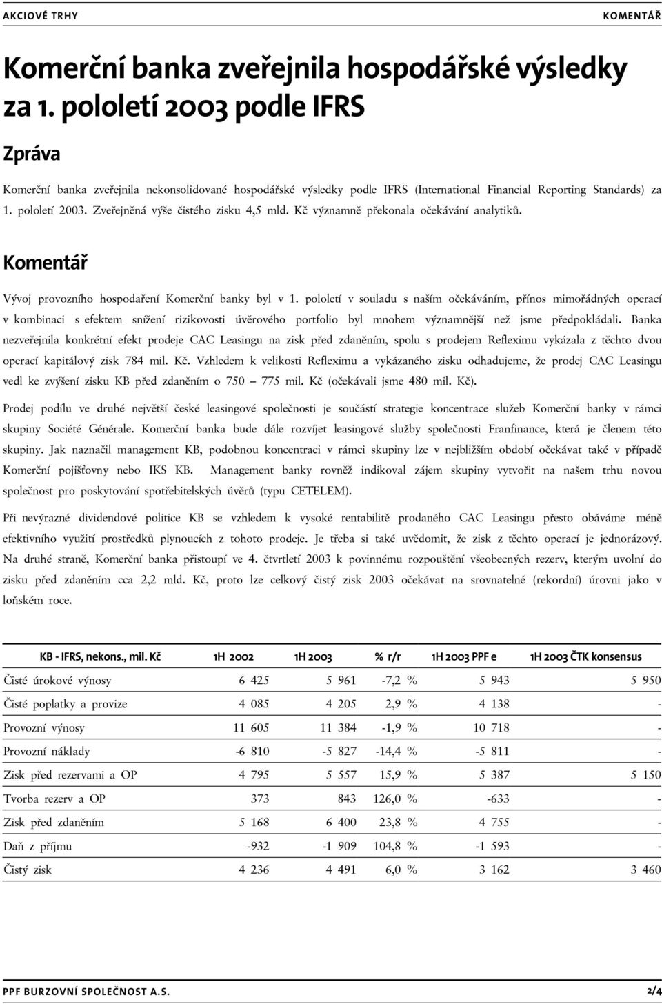 Zveřejněná výše čistého zisku 4,5 mld. Kč významně překonala očekávání analytiků. Komentář Vývoj provozního hospodaření Komerční banky byl v 1.