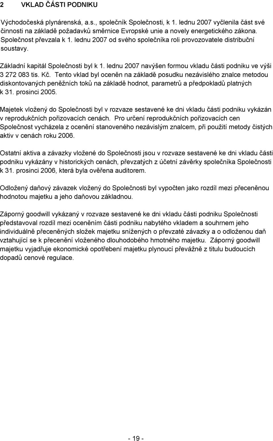 Tento vklad byl oceněn na základě posudku nezávislého znalce metodou diskontovaných peněžních toků na základě hodnot, parametrů a předpokladů platných k 31. prosinci 2005.