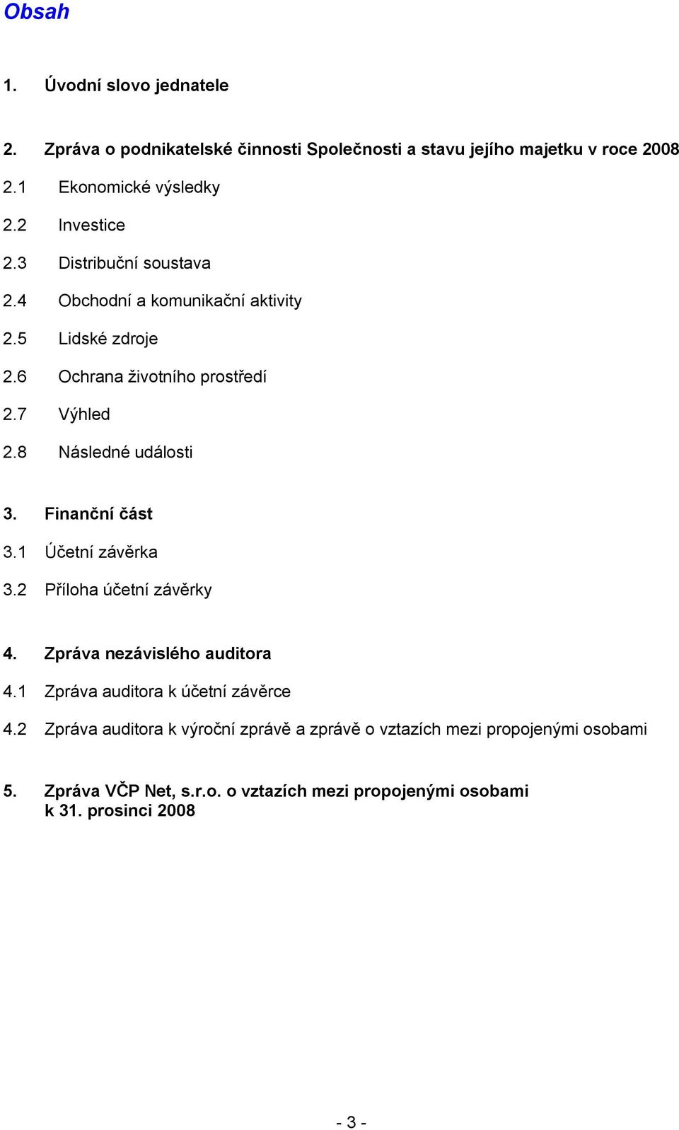 8 Následné události 3. Finanční část 3.1 Účetní závěrka 3.2 Příloha účetní závěrky 4. Zpráva nezávislého auditora 4.