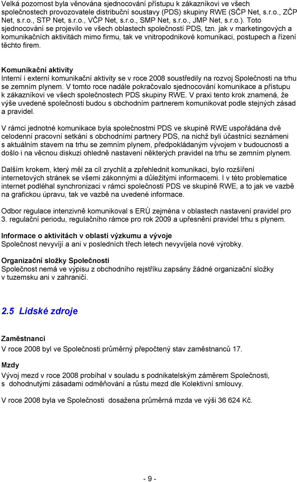 jak v marketingových a komunikačních aktivitách mimo firmu, tak ve vnitropodnikové komunikaci, postupech a řízení těchto firem.