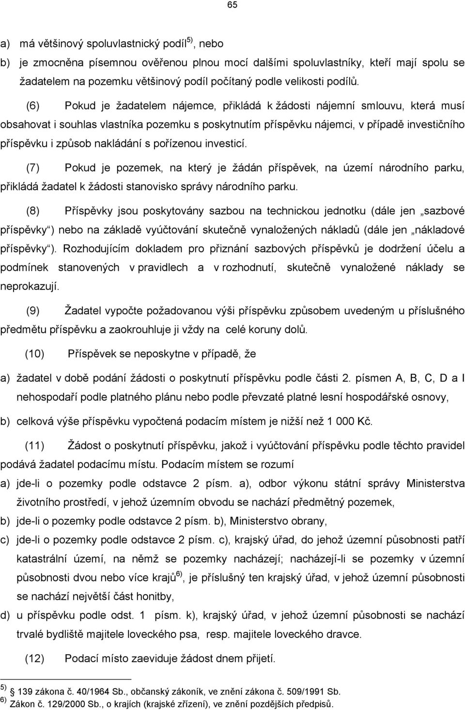 (6) Pokud je žadatelem nájemce, přikládá k žádosti nájemní smlouvu, která musí osahovat i souhlas vlastníka pozemku s poskytnutím příspěvku nájemci, v případě investičního příspěvku i způso nakládání