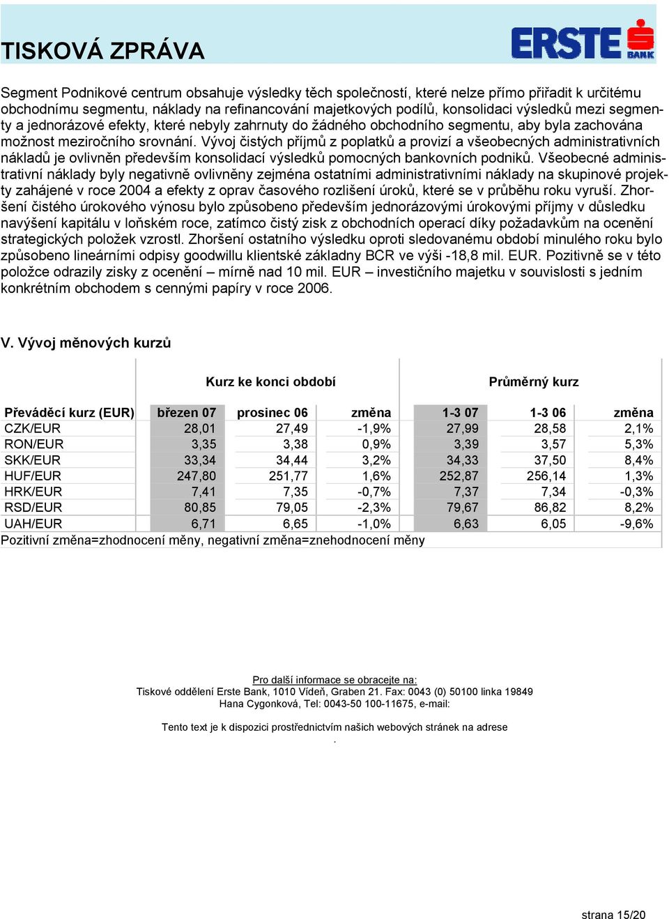 Vývoj čistých příjmů z poplatků a provizí a všeobecných administrativních nákladů je ovlivněn především konsolidací výsledků pomocných bankovních podniků.