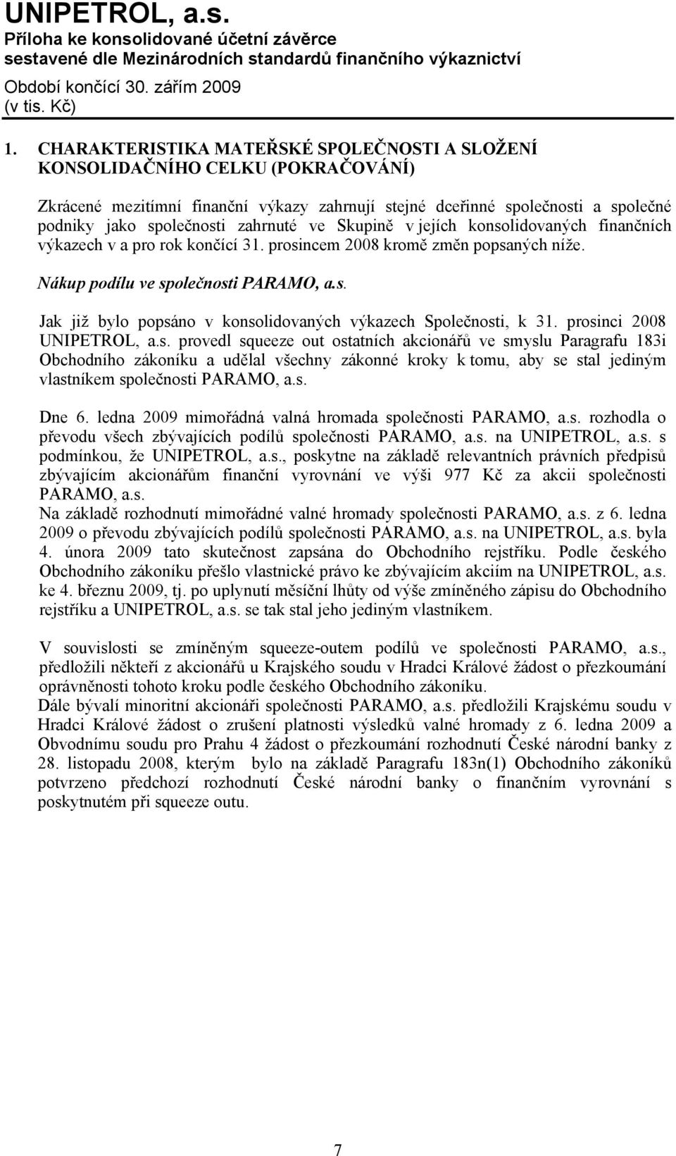 prosinci 2008 UNIPETROL, a.s. provedl squeeze out ostatních akcionářů ve smyslu Paragrafu 183i Obchodního zákoníku a udělal všechny zákonné kroky k tomu, aby se stal jediným vlastníkem společnosti PARAMO, a.