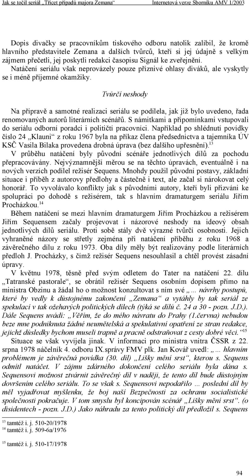 Tvůrčí neshody Na přípravě a samotné realizaci seriálu se podílela, jak již bylo uvedeno, řada renomovaných autorů literárních scénářů.