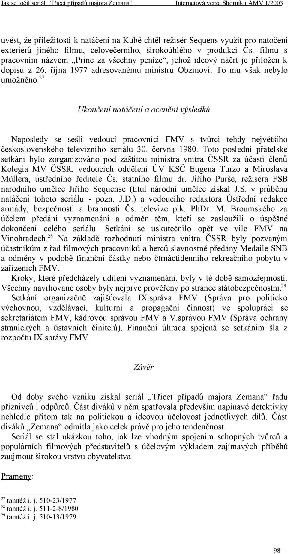 27 Ukončení natáčení a ocenění výsledků Naposledy se sešli vedoucí pracovníci FMV s tvůrci tehdy největšího československého televizního seriálu 30. června 1980.