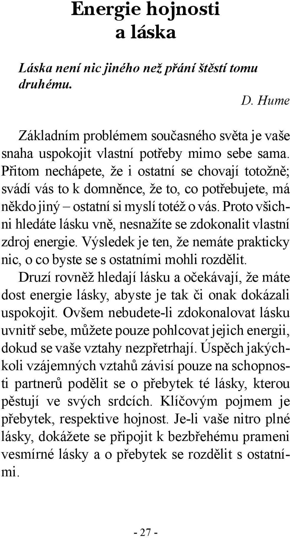 Proto všichni hledáte lásku vně, nesnažíte se zdokonalit vlastní zdroj energie. Výsledek je ten, že nemáte prakticky nic, o co byste se s ostatními mohli rozdělit.