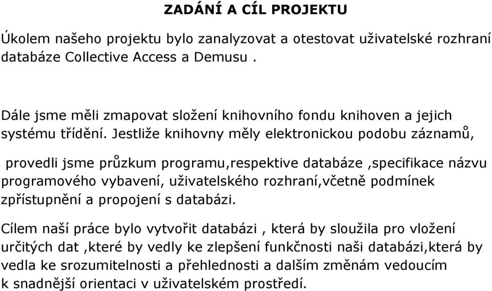 Jestliže knihovny měly elektronickou podobu záznamů, provedli jsme průzkum programu,respektive databáze,specifikace názvu programového vybavení, uživatelského