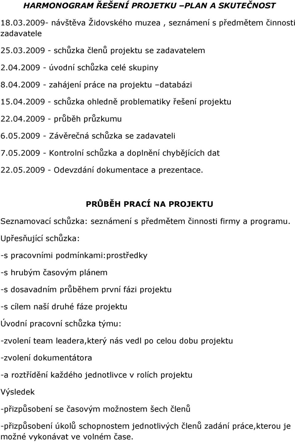 2009 - Závěrečná schůzka se zadavateli 7.05.2009 - Kontrolní schůzka a doplnění chybějících dat 22.05.2009 - Odevzdání dokumentace a prezentace.