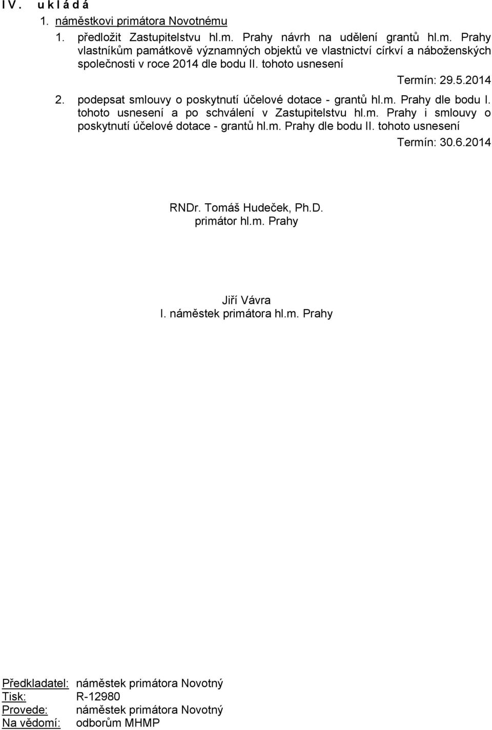m. Prahy dle bodu II. tohoto usnesení Termín: 30.6.2014 RNDr. Tomáš Hudeček, Ph.D. primátor hl.m. Prahy Jiří Vávra I. náměstek primátora hl.m. Prahy Předkladatel: náměstek primátora Novotný Tisk: R-12980 Provede: náměstek primátora Novotný Na vědomí: odborům MHMP