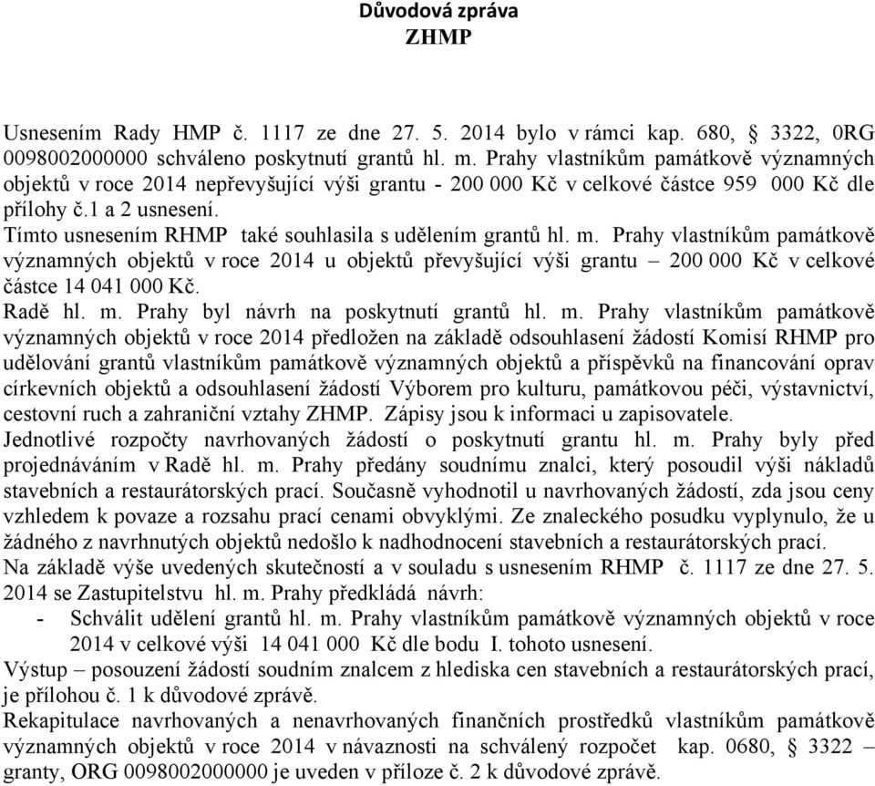 Tímto usnesením RHMP také souhlasila s udělením grantů hl. m. Prahy vlastníkům památkově významných objektů v roce 2014 u objektů převyšující výši grantu 200 000 Kč v celkové částce 14 041 000 Kč.