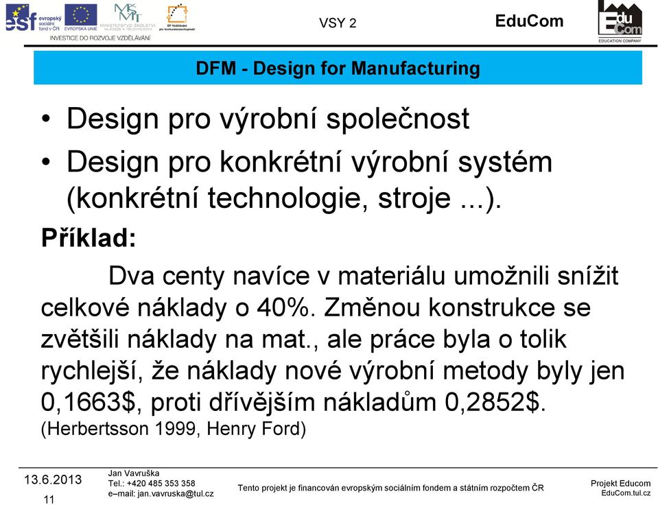 Příklad: Dva centy navíce v materiálu umožnili snížit celkové náklady o 40%.