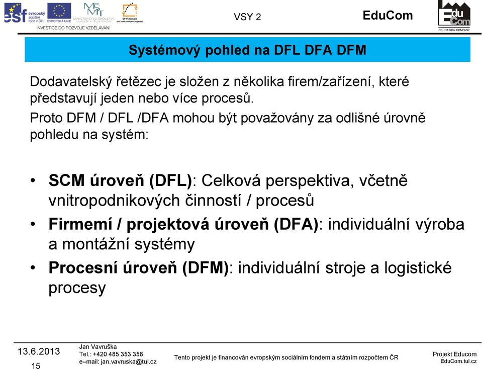 Proto DFM / DFL /DFA mohou být považovány za odlišné úrovně pohledu na systém: SCM úroveň (DFL): Celková