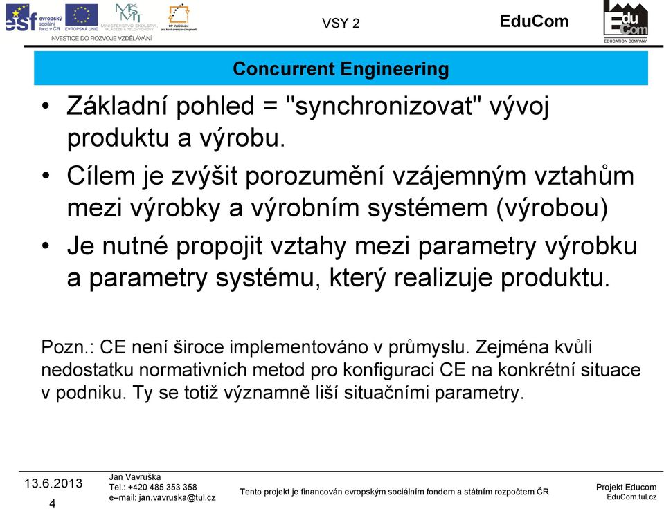 mezi parametry výrobku a parametry systému, který realizuje produktu. Pozn.