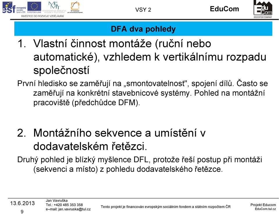 zaměřují na smontovatelnost", spojení dílů. Často se zaměřují na konkrétní stavebnicové systémy.