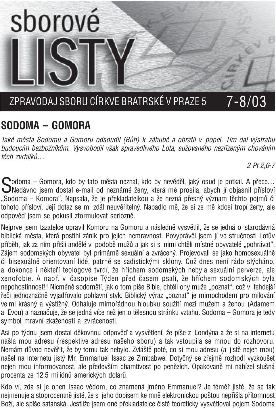 A p eceö Ned vno jsem dostal e-mail od nezn mè ûeny, kter mï prosila, abych jì objasnil p ÌslovÌ ÑSodoma ñ Komoraì. Napsala, ûe je p ekladatelkou a ûe nezn p esn v znam tïchto pojm Ëi tohoto p ÌslovÌ.