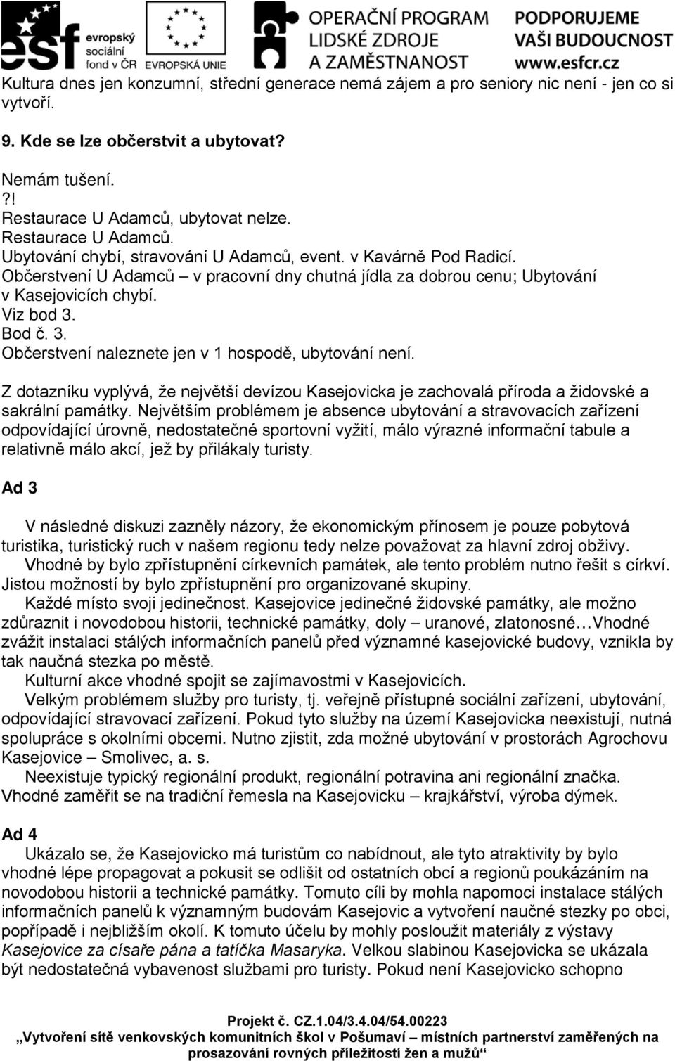 Bod č. 3. Občerstvení naleznete jen v 1 hospodě, ubytování není. Z dotazníku vyplývá, že největší devízou Kasejovicka je zachovalá příroda a židovské a sakrální památky.