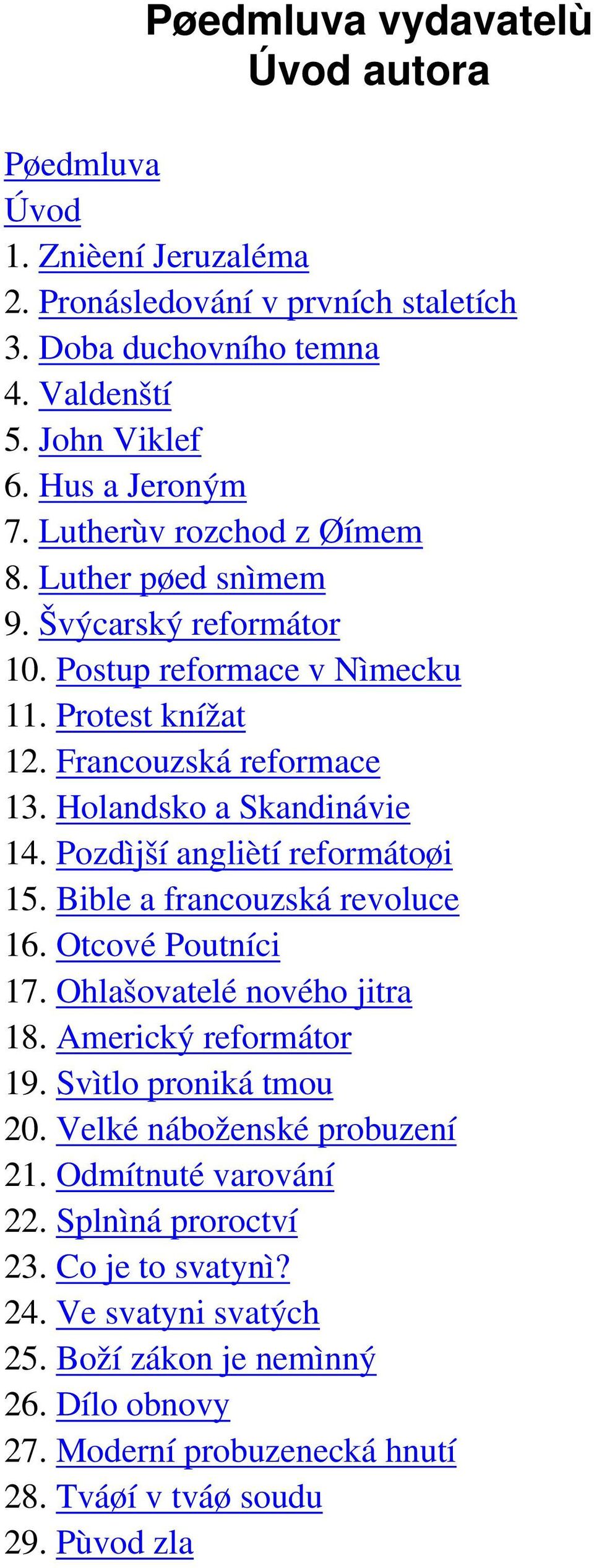 Pozdìjší angliètí reformátoøi 15. Bible a francouzská revoluce 16. Otcové Poutníci 17. Ohlašovatelé nového jitra 18. Americký reformátor 19. Svìtlo proniká tmou 20.