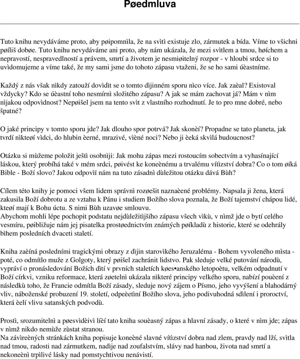 víme také, že my sami jsme do tohoto zápasu vtaženi, že se ho sami úèastníme. Každý z nás však nìkdy zatouží dovìdìt se o tomto dìjinném sporu nìco více. Jak zaèal? Existoval vždycky?