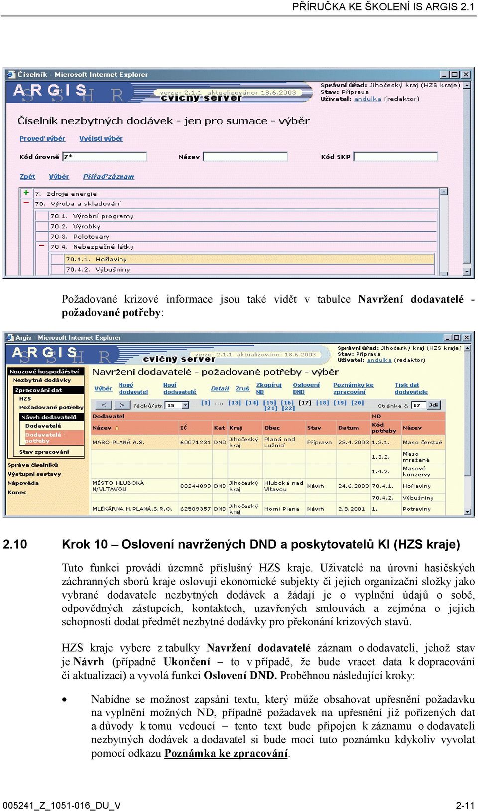 Uživatelé na úrovni hasičských záchranných sborů kraje oslovují ekonomické subjekty či jejich organizační složky jako vybrané dodavatele nezbytných dodávek a žádají je o vyplnění údajů o sobě,