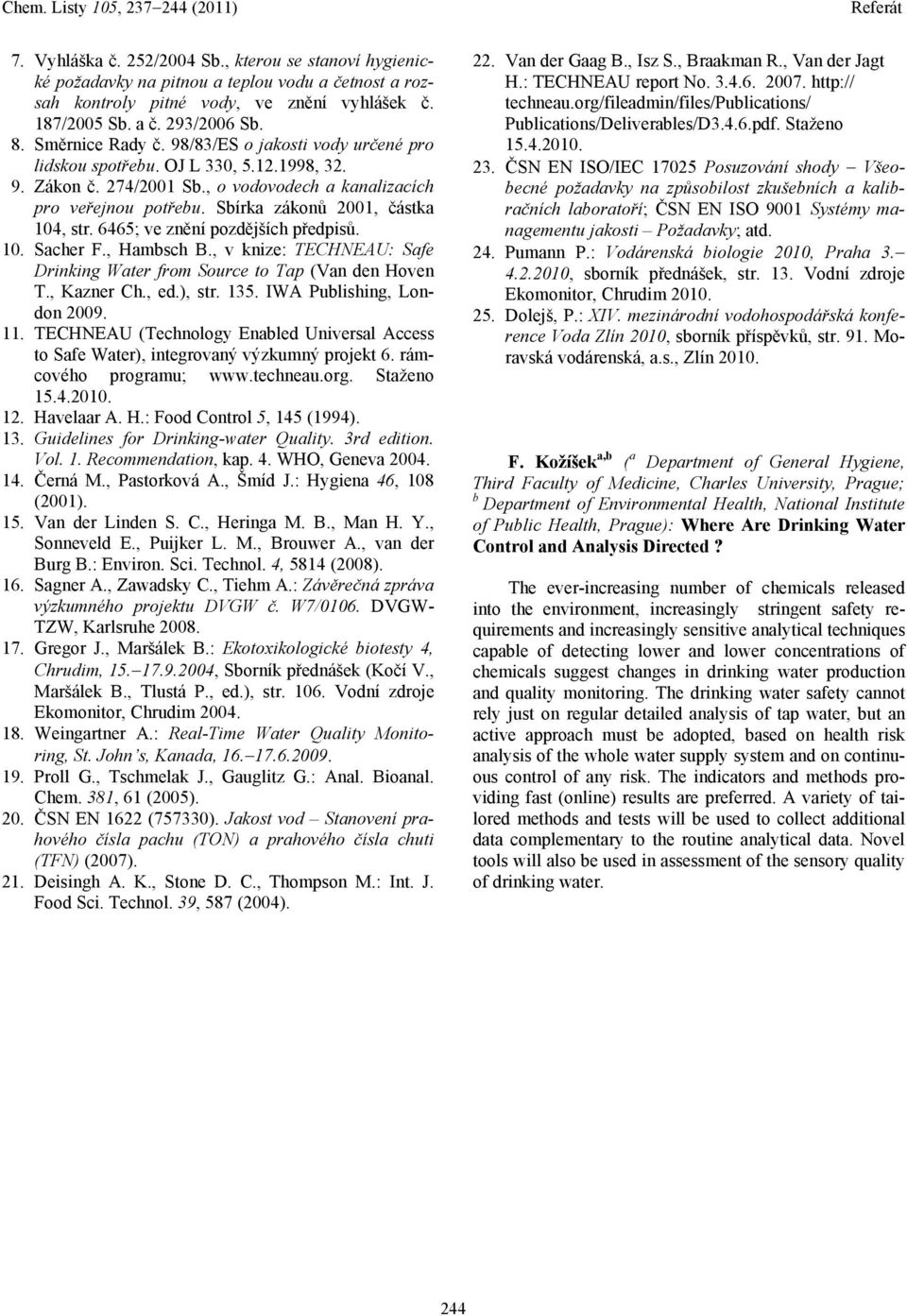 Sbírka zákonů 2001, částka 104, str. 6465; ve znění pozdějších předpisů. 10. Sacher F., Hambsch B., v knize: TECHNEAU: Safe Drinking Water from Source to Tap (Van den Hoven T., Kazner Ch., ed.), str.