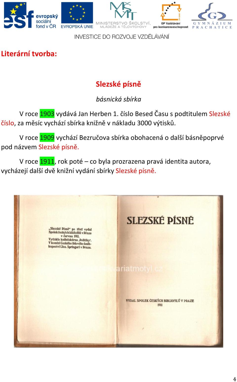 V roce 1909 vychází Bezručova sbírka obohacená o další básněpoprvé pod názvem Slezské písně.