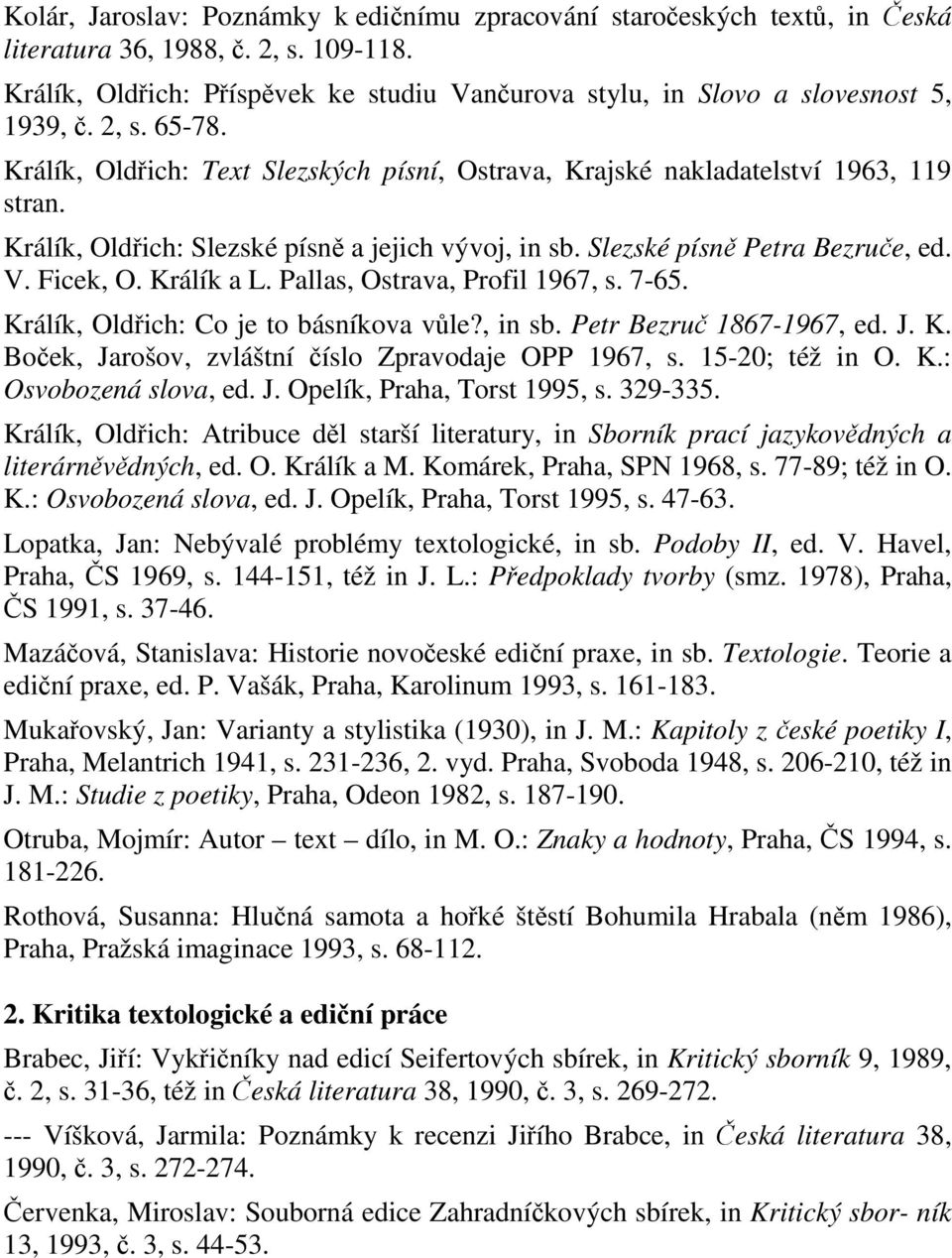 Pallas, Ostrava, Profil 1967, s. 7-65. Králík, Oldich: Co je to básníkova vle?, in sb. Petr Bezru 1867-1967, ed. J. K. Boek, Jarošov, zvláštní íslo Zpravodaje OPP 1967, s. 15-20; též in O. K.: Osvobozená slova, ed.