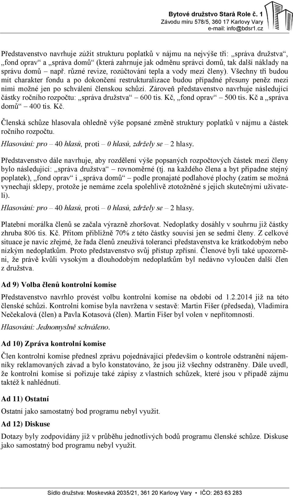 Všechny tři budou mít charakter fondu a po dokončení restrukturalizace budou případné přesuny peněz mezi nimi možné jen po schválení členskou schůzí.