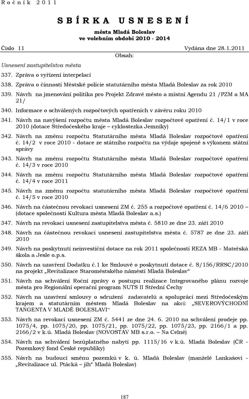 Informace o schválených rozpočtových opatřeních v závěru roku 2010 341. Návrh na navýšení rozpočtu města Mladá Boleslav rozpočtové opatření č.