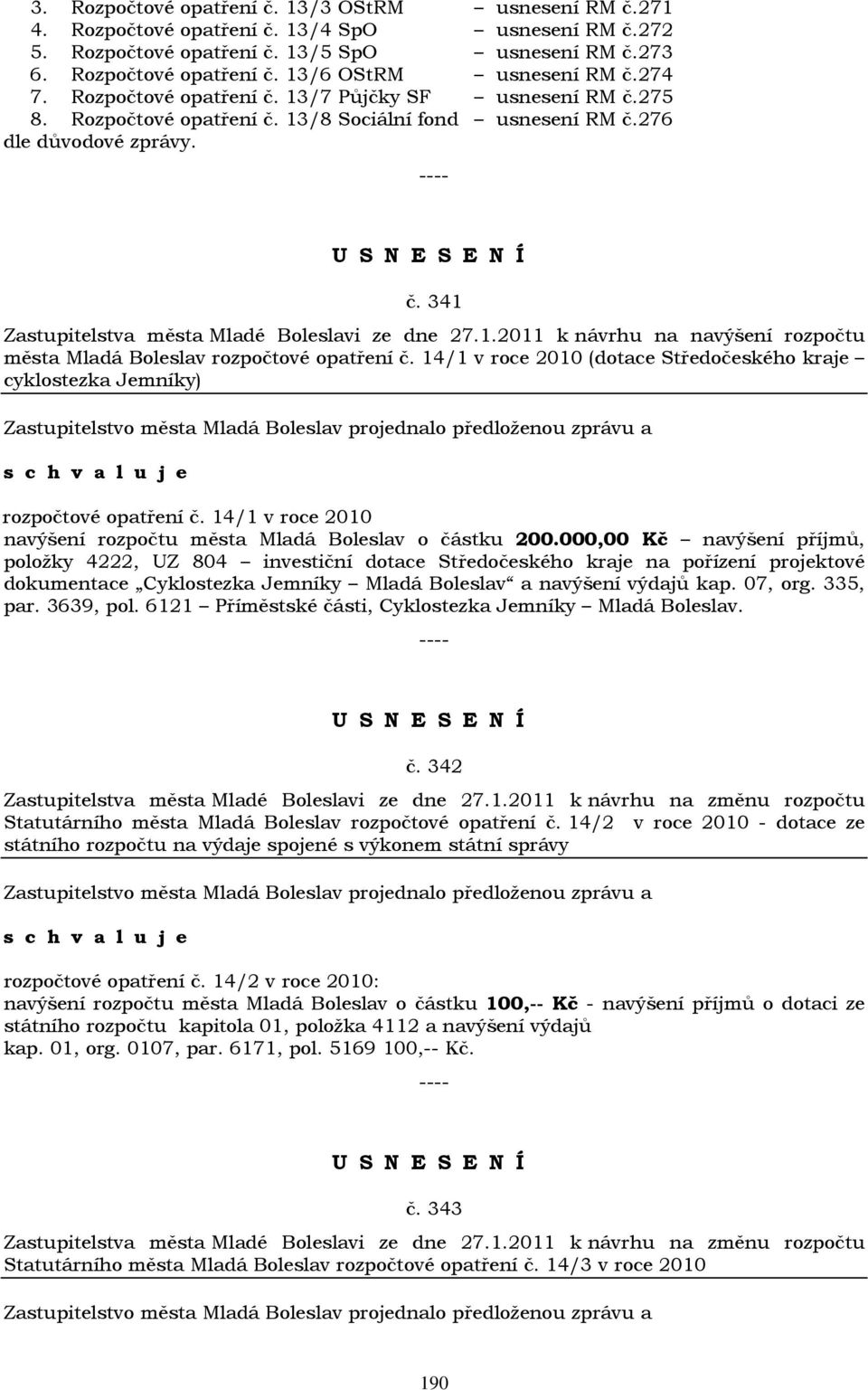 1.2011 k návrhu na navýšení rozpočtu města Mladá Boleslav rozpočtové opatření č. 14/1 v roce 2010 (dotace Středočeského kraje cyklostezka Jemníky) rozpočtové opatření č.