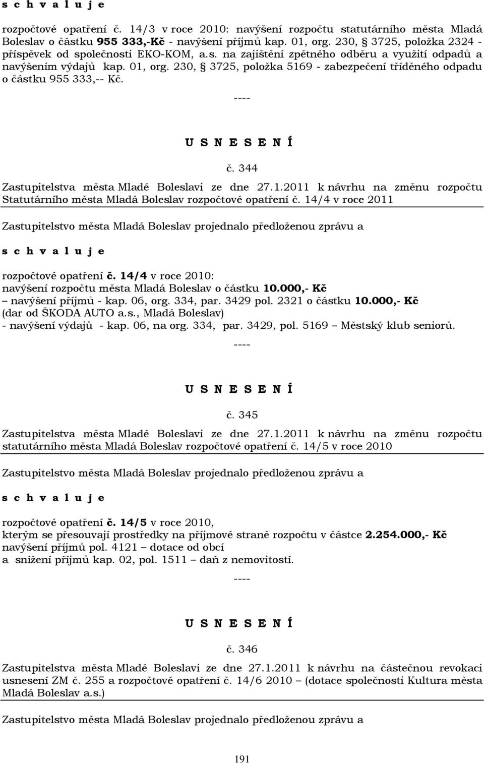 230, 3725, položka 5169 - zabezpečení tříděného odpadu o částku 955 333,-- Kč. č. 344 Zastupitelstva města Mladé Boleslavi ze dne 27.1.2011 k návrhu na změnu rozpočtu Statutárního města Mladá Boleslav rozpočtové opatření č.