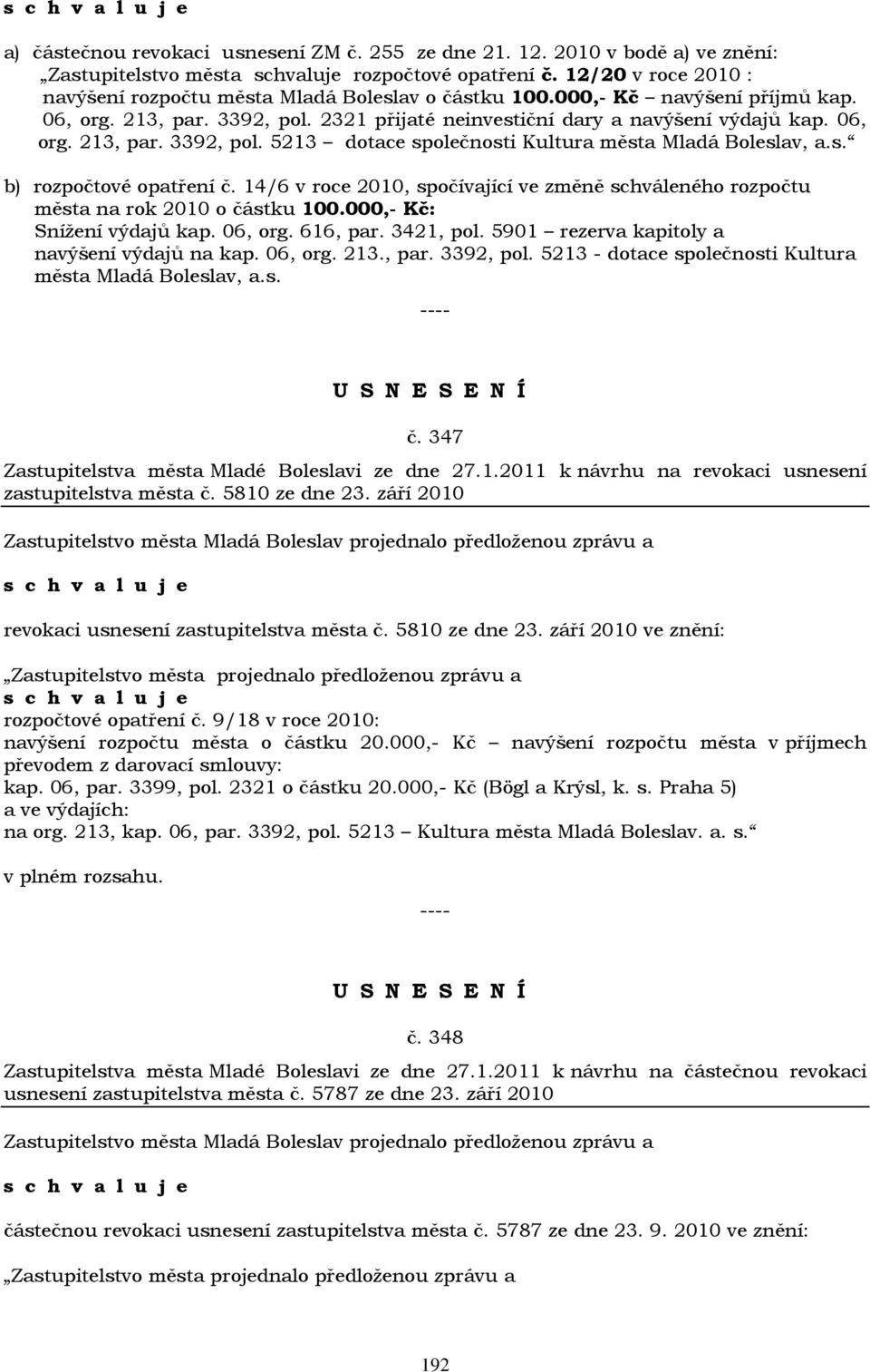 s. b) rozpočtové opatření č. 14/6 v roce 2010, spočívající ve změně schváleného rozpočtu města na rok 2010 o částku 100.000,- Kč: Snížení výdajů kap. 06, org. 616, par. 3421, pol.