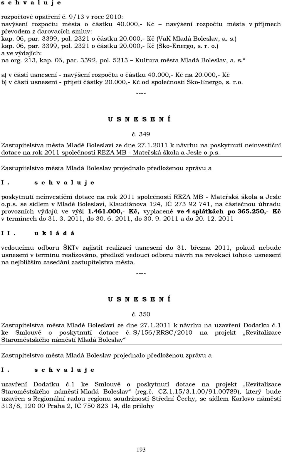 5213 Kultura města Mladá Boleslav, a. s. a) v části usnesení - navýšení rozpočtu o částku 40.000,- Kč na 20.000,- Kč b) v části usnesení - přijetí částky 20.000,- Kč od společnosti Ško-Energo, s. r.o. č. 349 Zastupitelstva města Mladé Boleslavi ze dne 27.