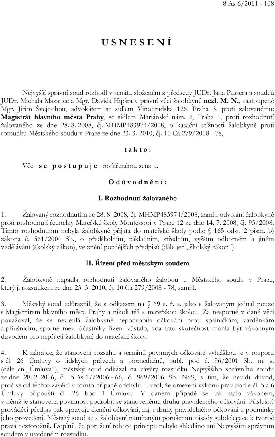 2008, čj. MHMP483974/2008, o kasační stížnosti žalobkyně proti rozsudku Městského soudu v Praze ze dne 23. 3. 2010, čj. 10 Ca 279/2008-78, t a k t o : Věc s e p o s t u p u j e rozšířenému senátu.