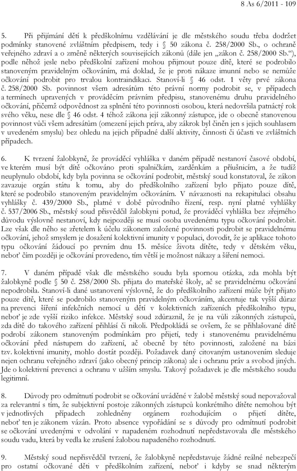 ), podle něhož jesle nebo předškolní zařízení mohou přijmout pouze dítě, které se podrobilo stanoveným pravidelným očkováním, má doklad, že je proti nákaze imunní nebo se nemůže očkování podrobit pro