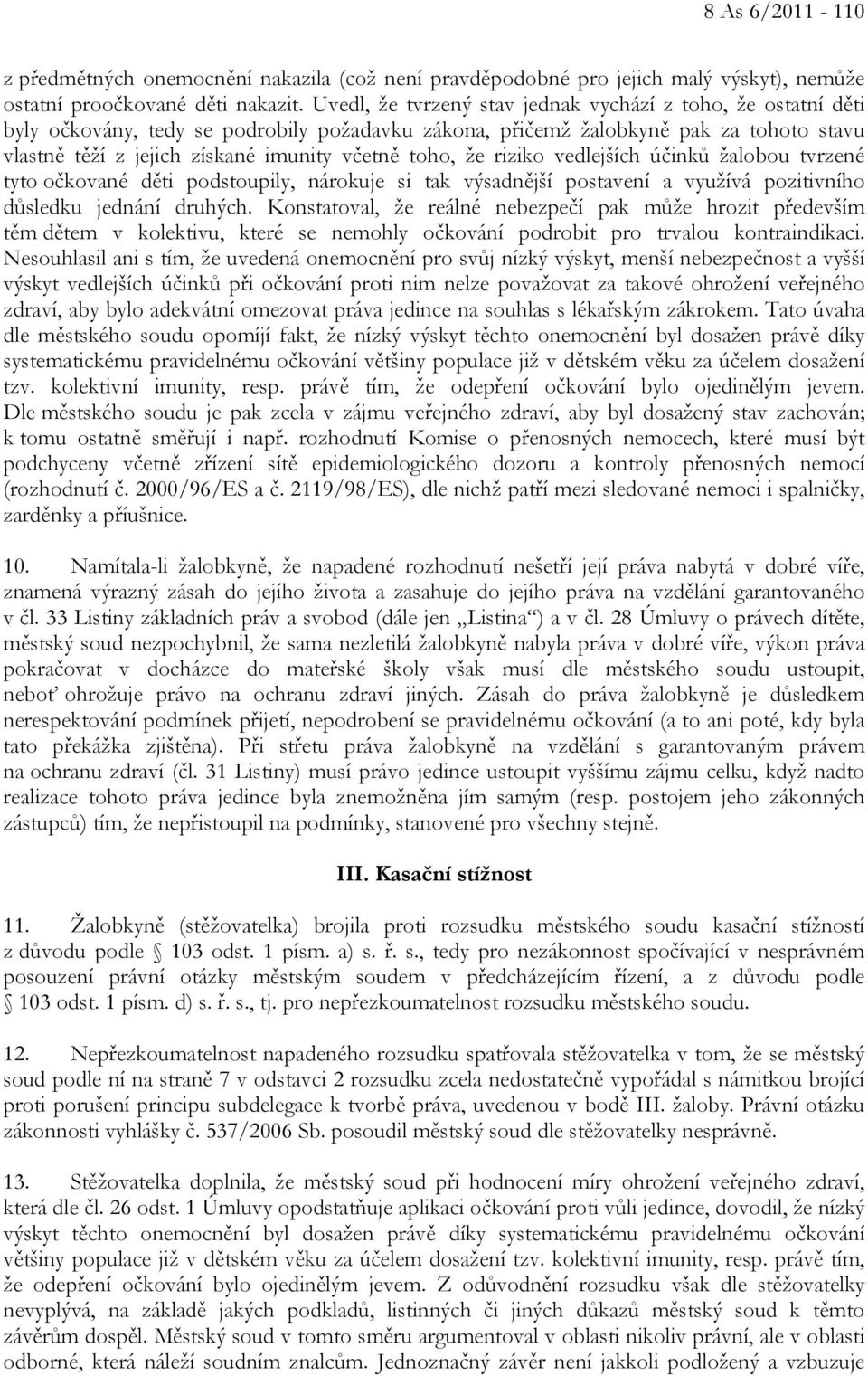 toho, že riziko vedlejších účinků žalobou tvrzené tyto očkované děti podstoupily, nárokuje si tak výsadnější postavení a využívá pozitivního důsledku jednání druhých.