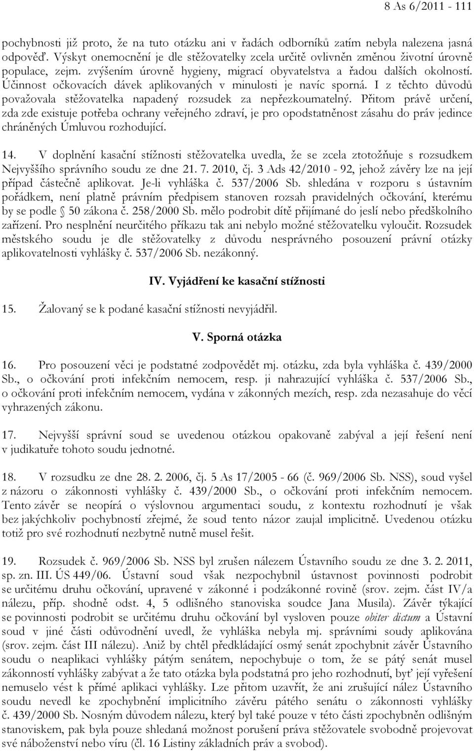 Účinnost očkovacích dávek aplikovaných v minulosti je navíc sporná. I z těchto důvodů považovala stěžovatelka napadený rozsudek za nepřezkoumatelný.