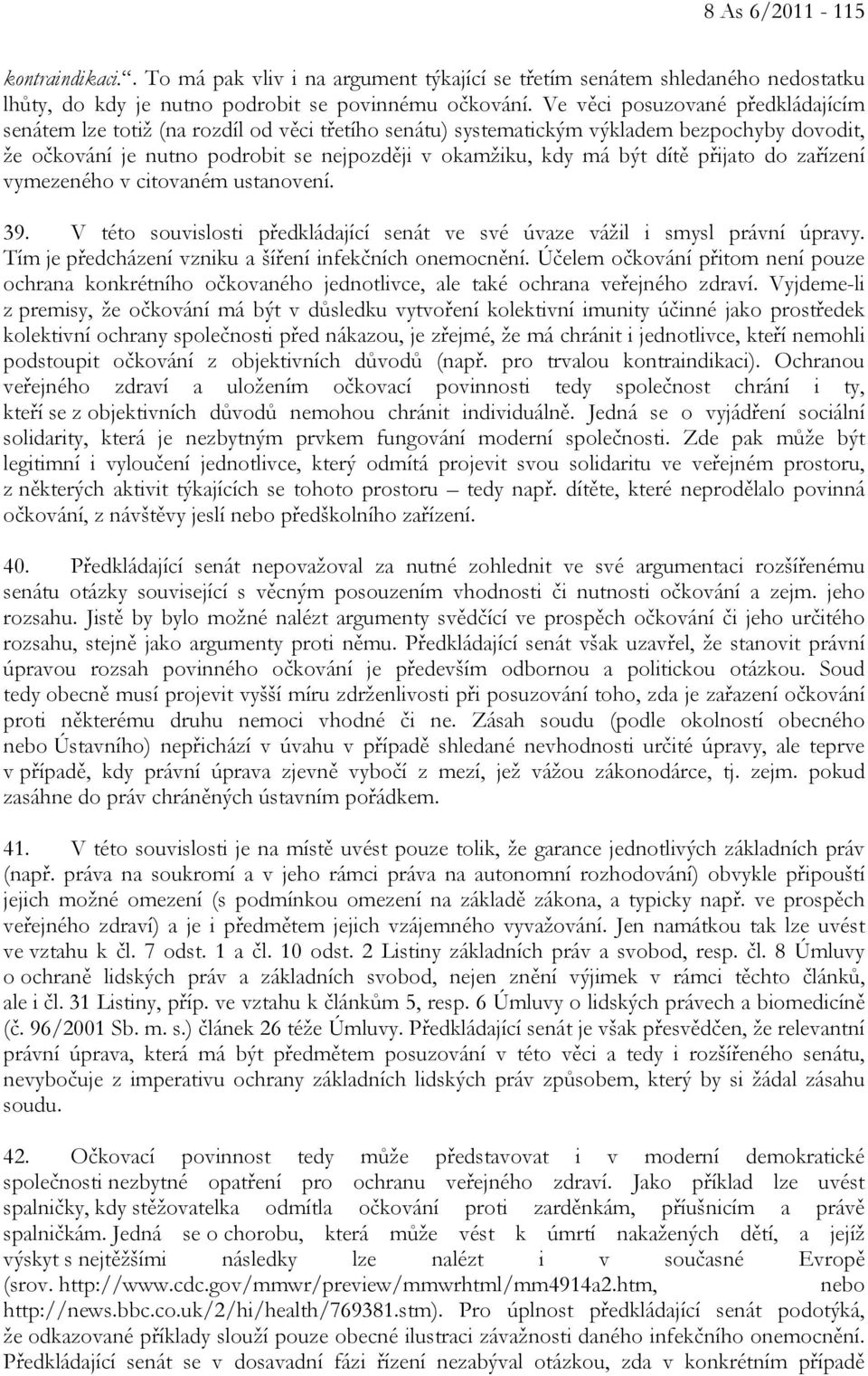 dítě přijato do zařízení vymezeného v citovaném ustanovení. 39. V této souvislosti předkládající senát ve své úvaze vážil i smysl právní úpravy.