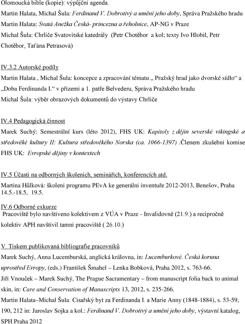 Hlobil, Petr Chotěbor, Taťána Petrasová) IV.3.2 Autorské podíly Martin Halata, Michal Šula: koncepce a zpracování tématu Pražský hrad jako dvorské sídlo a Doba Ferdinanda I. v přízemí a 1.