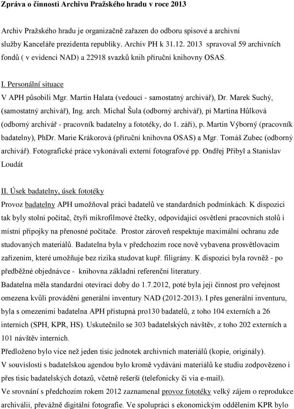 Marek Suchý, (samostatný archivář), Ing. arch. Michal Šula (odborný archivář), pí Martina Hůlková (odborný archivář - pracovník badatelny a fototéky, do 1. září), p.