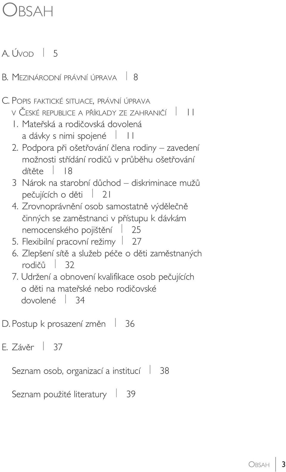 Zrovnoprávnûní osob samostatnû v dûleãnû ãinn ch se zamûstnanci v pfiístupu k dávkám nemocenského poji tûní 25 5. Flexibilní pracovní reïimy 27 6.